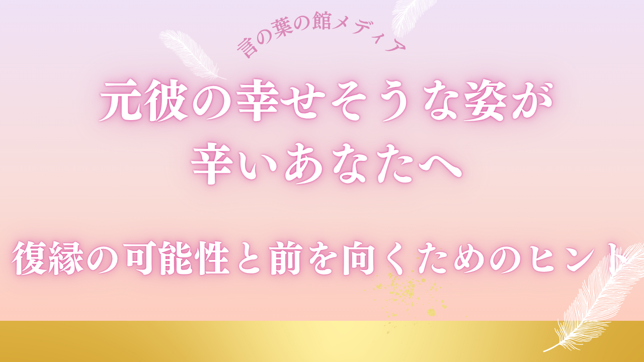 元彼の幸せそうな姿が辛いあなたへ｜復縁の可能性と前を向くためのヒント