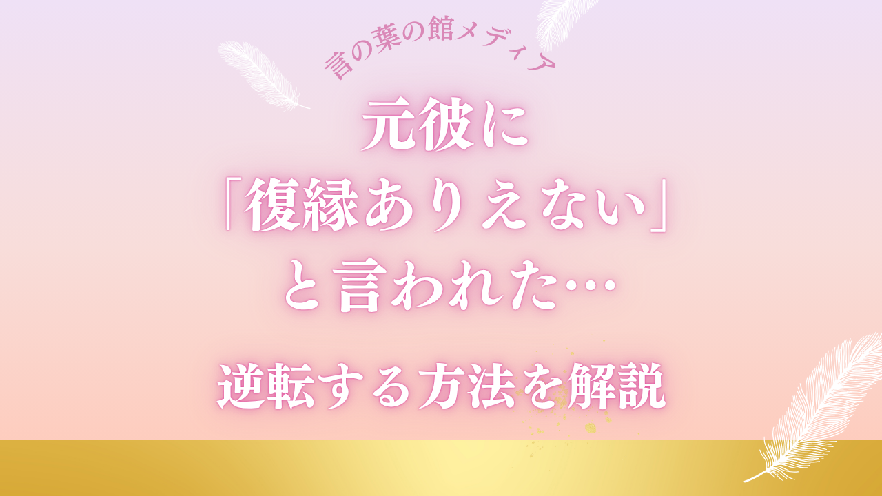 元彼に「復縁ありえない」と言われた…本当に無理？逆転する方法を解説