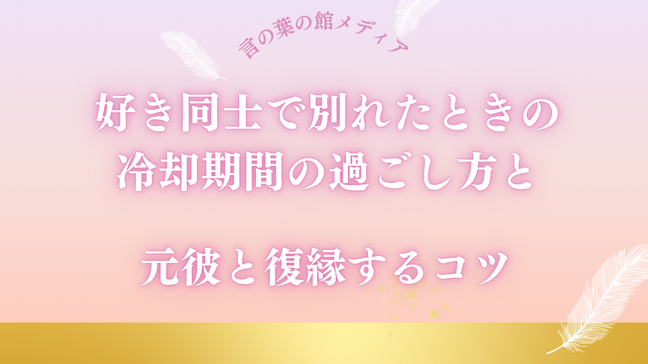 好き同士で別れたときの冷却期間の過ごし方と元彼と復縁するコツ